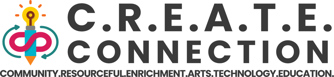 C.R.E.A.T.E. Connection — Community. Resourceful. Enrichment. Arts. Technology. Education.